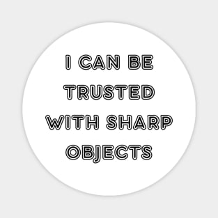 I can be trusted with sharp objects Magnet